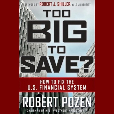 Too Big to Save? How to Fix the U.S. Financial System - Shiller, Robert J (Foreword by), and Pozen, Robert C, and Davidson, Richard (Read by)