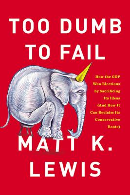 Too Dumb to Fail: How the GOP Betrayed the Reagan Revolution to Win Elections (and How It Can Reclaim Its Conservative Roots) - Lewis, Matt K (Read by), and Author, The (Read by)