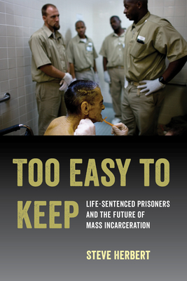 Too Easy to Keep: Life-Sentenced Prisoners and the Future of Mass Incarceration - Herbert, Steve