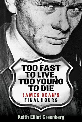 Too Fast to Live, Too Young to Die: James Dean's Final Hours - Greenberg, Keith Elliot