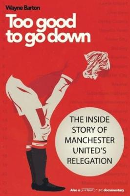 Too Good to Go Down: The Inside Story of Manchester United's Relegation - Barton, Wayne