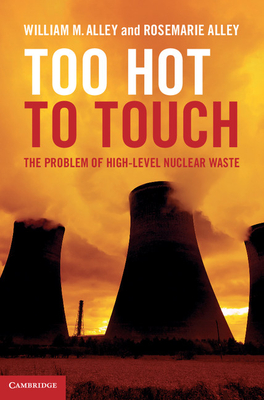 Too Hot to Touch: The Problem of High-Level Nuclear Waste - Alley, William M, and Alley, Rosemarie