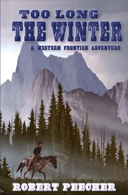 Too Long the Winter: A Western Frontier Adventure - Peecher, Robert