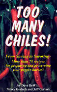 Too Many Chiles!: From Sowing to Savoring-More Than 75 Recipes for Preparing and Preserving Your Pepper Harvest