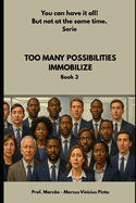 Too Many Possibilities Immobilize