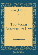 Too Much Brother-In-Law (Classic Reprint)