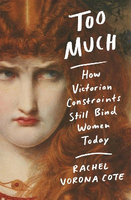 Too Much: How Victorian Constraints Still Bind Women Today - Cote, Rachel Vorona