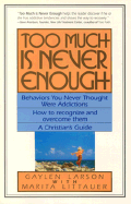 Too Much is Never Enough: Behaviors You Never Thought Were Addictions: How to Recognize and Overcome Them: A Christian's GUI - Larson, Gaylen, and Littauer, Marita, Dr.