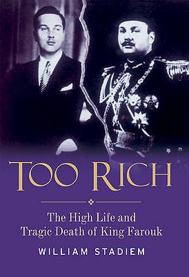 Too Rich: The High Life and Tragic Death of King Farouk - Stadiem, William