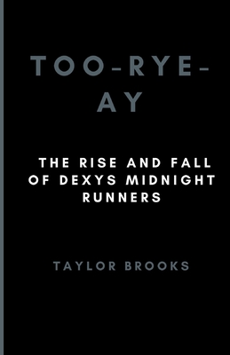 Too-Rye-Ay: The Rise and Fall of Dexys Midnight Runners - Brooks, Taylor