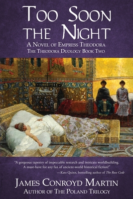 Too Soon the Night: A Novel of Empress Theodora - Martin, James Conroyd