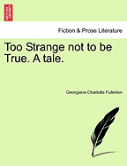 Too Strange Not to Be True. a Tale.