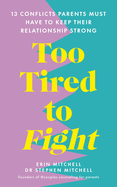 Too Tired to Fight: 13 Essential Conflicts Parents Must Have to Keep Their Relationship Strong