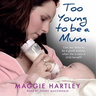 Too Young to be a Mum: Can Jess Learn to be a Good Mummy, When She is Only a Child Herself?