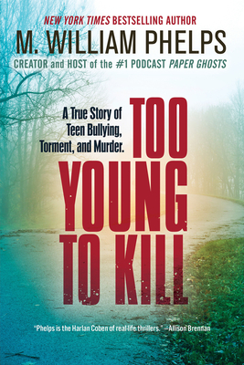 Too Young to Kill: A True Story of Teen Bullying, Torment, and Murder - Phelps, M William