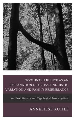 Tool Intelligence as an Explanation of Cross-Linguistic Variation and Family Resemblance: An Evolutionary and Typological Investigation - Kuhle, Anneliese