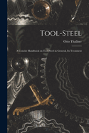 Tool-Steel: A Concise Handbook on Tool-steel in General, Its Treatment