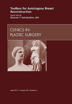 Toolbox for Autologous Breast Reconstruction, an Issue of Clinics in Plastic Surgery: Volume 38-2 - Nahabedian, Maurice Y, MD, Facs