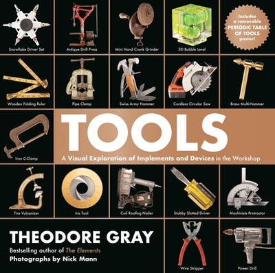 Tools: A Visual Exploration of Implements and Devices in the Workshop - Gray, Theodore, and Mann, Nick
