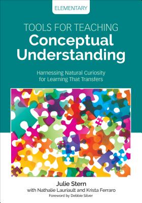 Tools for Teaching Conceptual Understanding, Elementary: Harnessing Natural Curiosity for Learning That Transfers - Stern, Julie, and Lauriault, Nathalie, and Ferraro, Krista