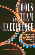 Tools for Team Excellence: Getting Your Team Into High Gear and Keeping It There - Huszczo, Gregory E