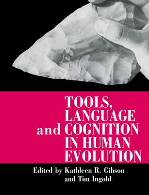 Tools, Language and Cognition in Human Evolution - Gibson, Kathleen R (Editor), and Ingold, Tim (Editor)
