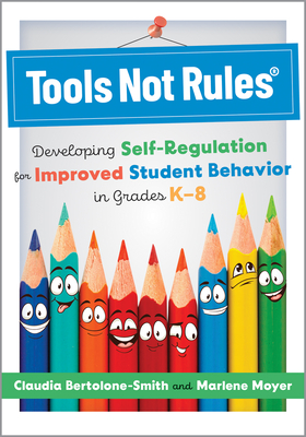 Tools Not Rules(r): Developing Self-Regulation for Improved Student Behavior in Grades K-8 (Discover the Tools Not Rules Approach to Better Student Behavior.) - Bertolone-Smith, Claudia, and Moyer, Marlene