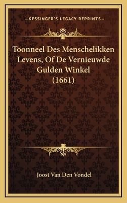 Toonneel Des Menschelikken Levens, of de Vernieuwde Gulden Winkel (1661) - Van Den Vondel, Joost