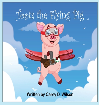 Toots the Flying Pig - Wilson, Carey