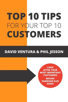 Top 10 Tips For Your Top 10 Customers - Ventura, David, and Jesson, Phil