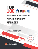 Top 100 Group Product Manager Interview questions: Fully Solved: Lead Teams and Products Start With the Interview