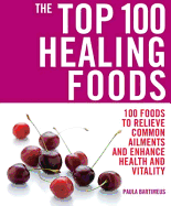 Top 100 Healing Foods: 100 Recipes to Treat Common Ailments Easily a