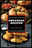 Top 100 Most Delicious Empanada Recipes: A Cookbook with Beef, Pork, Chicken, Turkey and more - [Books on Meat Pies, Samosas, Calzones and Turnovers] (T100MD 1)