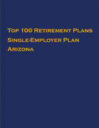 Top 100 US Retirement Plans - Single-Employer Pension Plans - Arizona: Employee Benefit Plans
