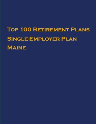 Top 100 US Retirement Plans - Single-Employer Pension Plans - Maine: Employee Benefit Plans - Hassan, Omar