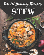 Top 111 Yummy Stew Recipes: A Yummy Stew Cookbook for Effortless Meals