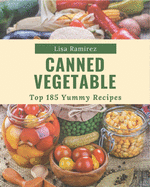 Top 185 Yummy Canned Vegetable Recipes: The Best-ever of Yummy Canned Vegetable Cookbook
