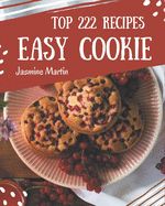 Top 222 Easy Cookie Recipes: An Easy Cookie Cookbook You Will Love