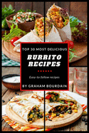Top 30 Most Delicious Burrito Recipes: A Burrito Cookbook with Beef, Lamb, Pork, Chorizo, Chicken and Turkey - [Books on Mexican Food] - (Top 30 Most Delicious Recipes Book 3)