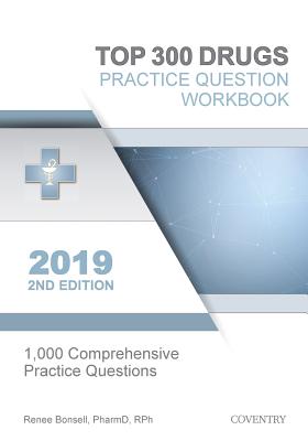 Top 300 Drugs Practice Question Workbook: 1,000 Comprehensive Practice Questions (2019 Edition) - Bonsell, Renee