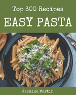 Top 300 Easy Pasta Recipes: Enjoy Everyday With Easy Pasta Cookbook!