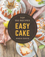 Top 350 Easy Cake Recipes: An Easy Cake Cookbook You Won't be Able to Put Down