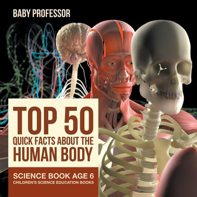 Top 50 Quick Facts About the Human Body - Science Book Age 6 Children's Science Education Books - Baby Professor