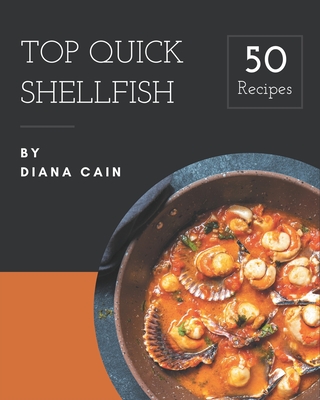 Top 50 Quick Shellfish Recipes: Making More Memories in your Kitchen with Quick Shellfish Cookbook! - Cain, Diana