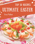 Top 50 Ultimate Easter Recipes: Welcome to Easter Cookbook