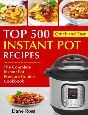 Top 500 Instant Pot Recipes: The Complete Instant Pot Pressure Cooker Cookbook - Ross, Dane