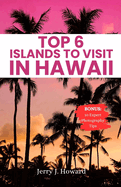 Top 6 Islands to Visit in Hawaii: Your Pocket Guide to Discover the Diverse Spirit of Hawaii from the Big Island, Maui, Kauai, Oahu, Lanai & Molokai.