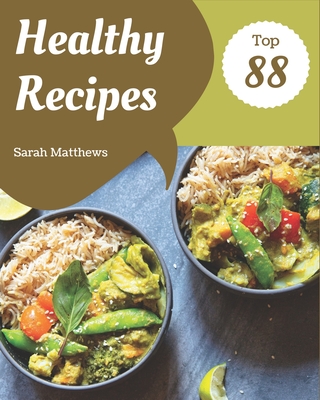 Top 88 Healthy Recipes: A Must-have Healthy Cookbook for Everyone - Matthews, Sarah