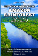 Top Attractions at the Amazon Rainforest 2025: Things To See at the Amazon Rainforest of Brazil, Peru and Bolivia in 2025