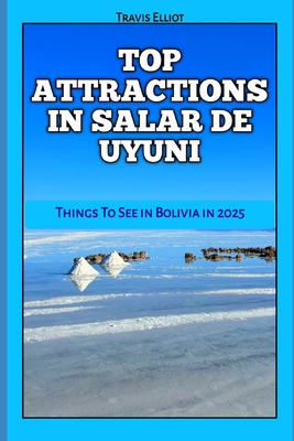 Top Attractions in Salar de Uyuni: Things To See in Bolivia in 2025 - Elliot, Travis